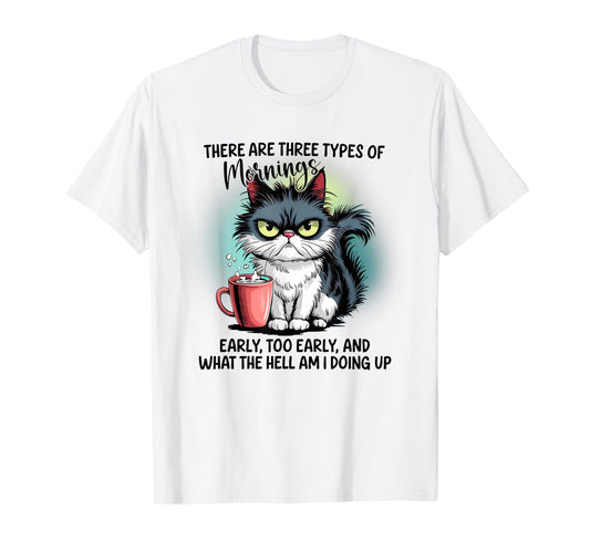 There Are Three Types Of Mornings Early Too Early T-Shirt