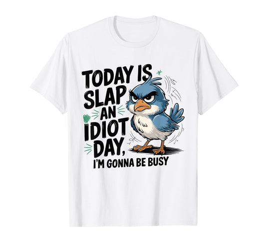Today Is Slap An Idiot Day I'm Gonna Be Busy - Funny Bird T-Shirt