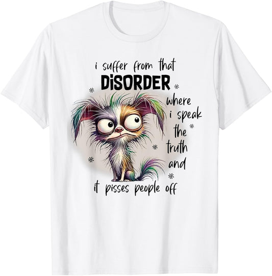Dog I Suffer From That Disorder Where I Speak The Truth T-Shirt