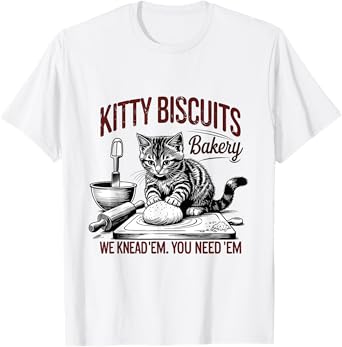 Cat Kneading Kitty Biscuits Bakery We Knead 'Em You Need Em T-Shirt