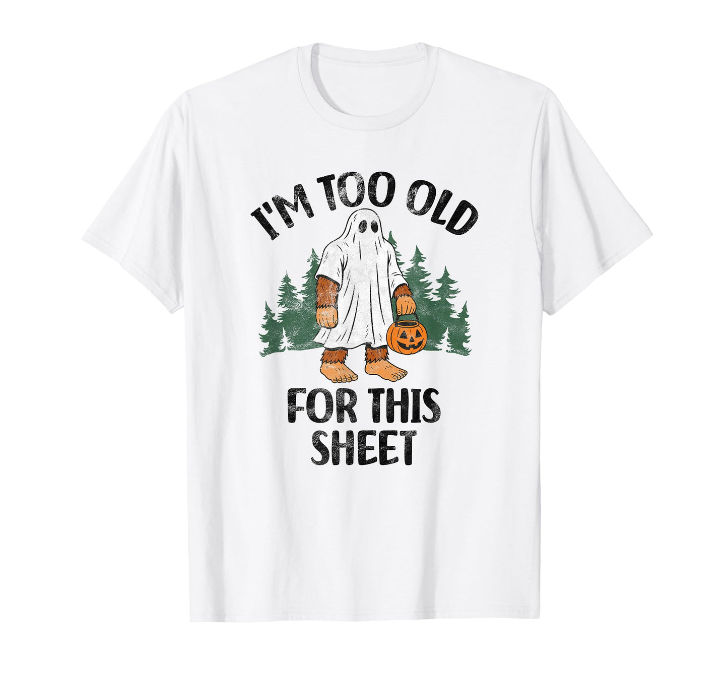 I'm Too Old For This Sheet Funny Bigfoot Halloween T-Shirt