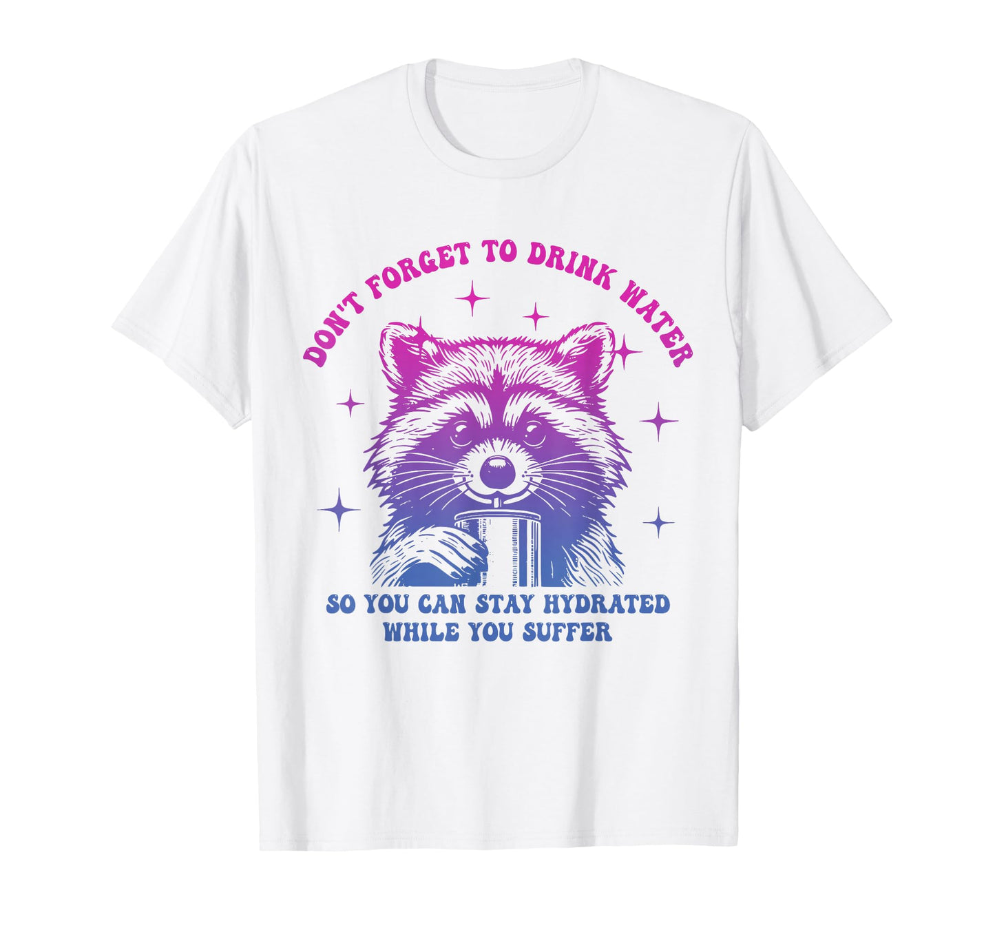 Don't Forget to Drink Water So You Can Stay Hydrated While T-Shirt