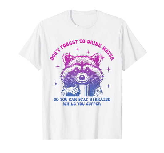 Don't Forget to Drink Water So You Can Stay Hydrated While T-Shirt