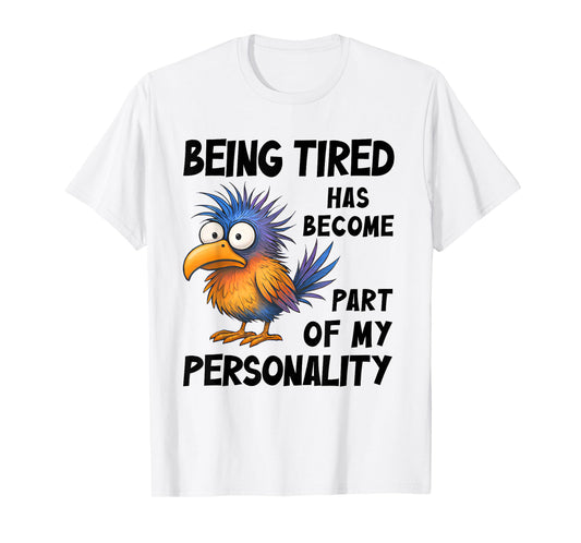 Being Tired Has Become Part Of My Personality Funny Bird T-Shirt