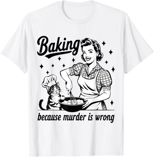 Baking Because Murder Is Wrong Baker Funny Pastry Baking Cat T-Shirt