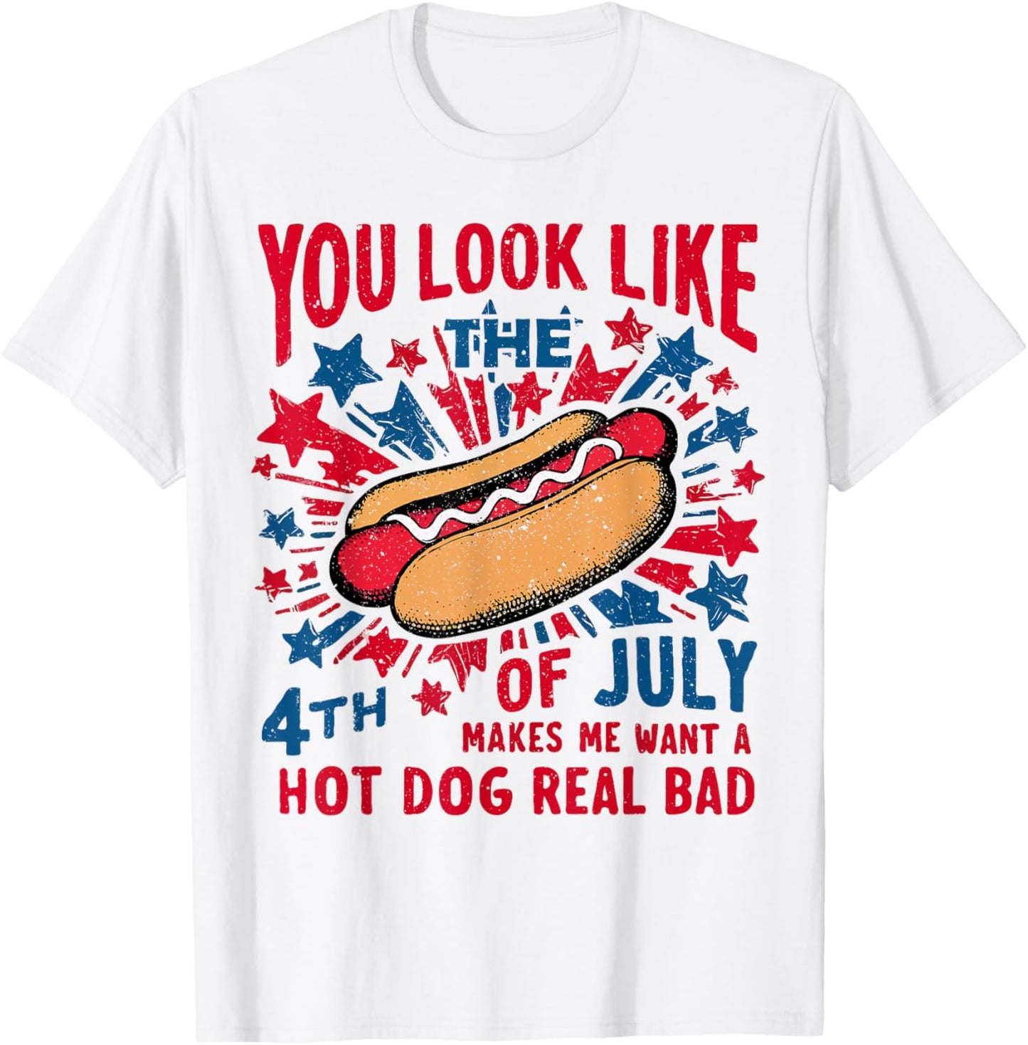 You Look Like The 4th Of July Makes Me Want Hot Dog Real Bad T-Shirt