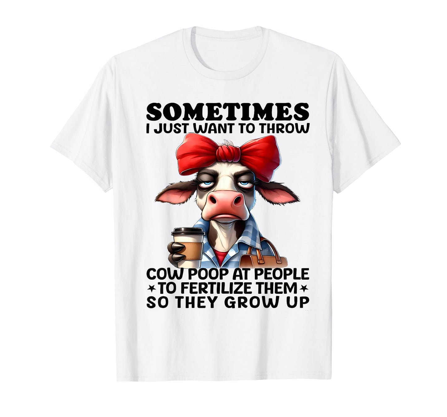 Sometimes I Just Want To Throw Cow Poop At People Funny T-Shirt