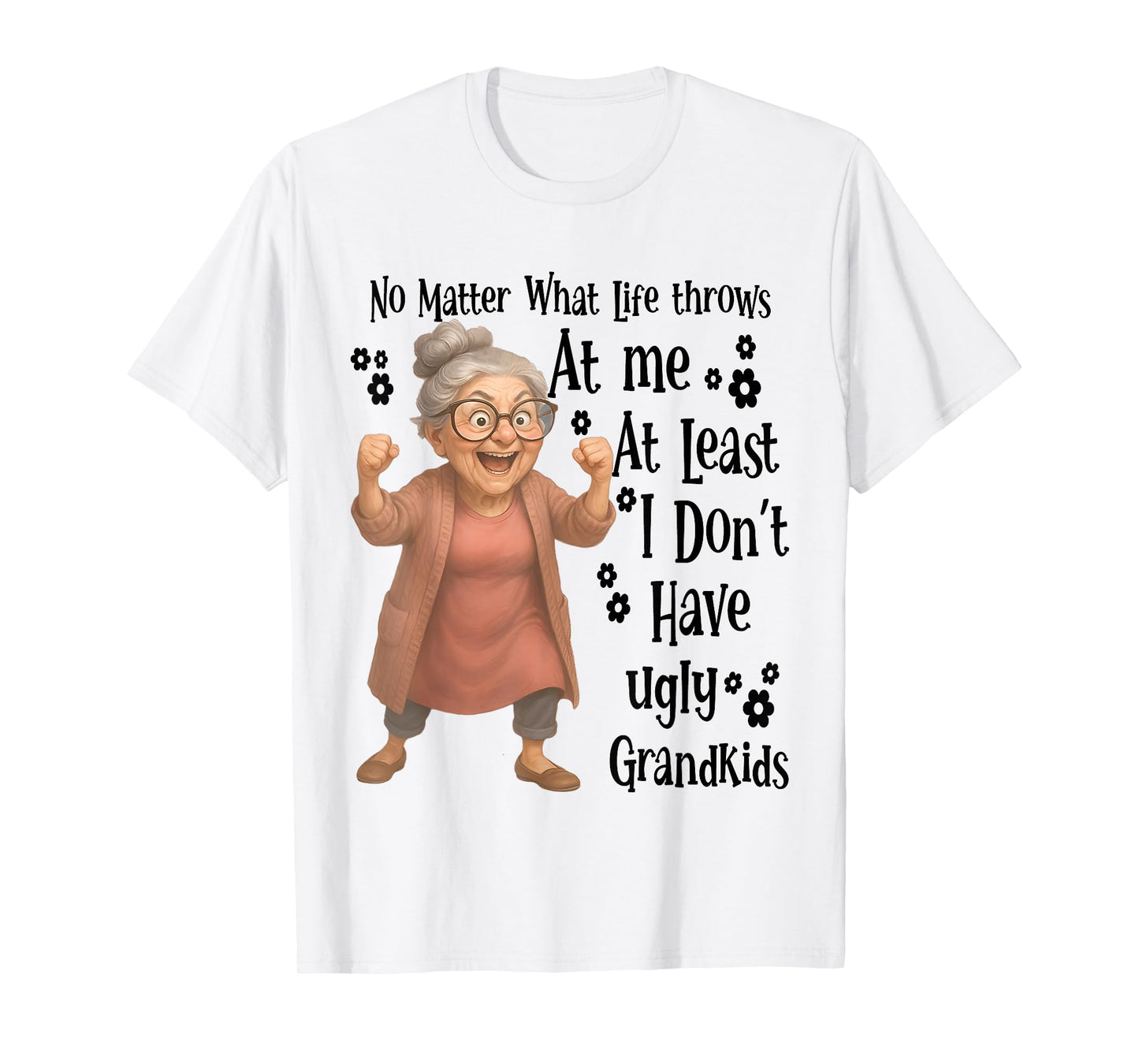 No Matter What Life Throws At Me At Least I Don't Have Ugly T-Shirt