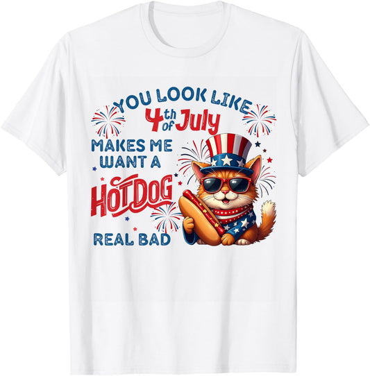 You Look Like The 4th Of July Makes Me Want A Hot Dog T-Shirt