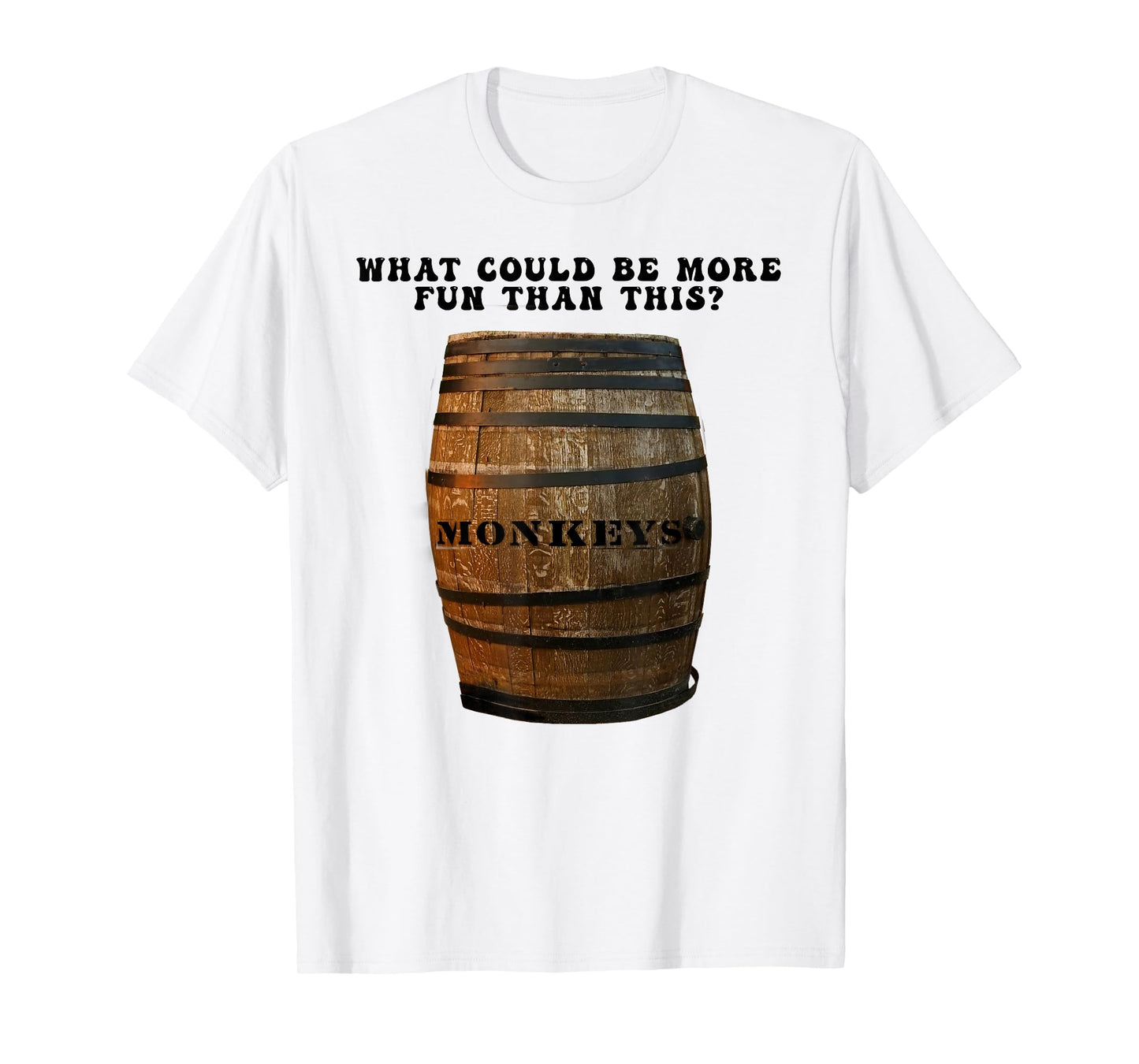 What Could Be More Fun Than A Barrel of Monkeys T-Shirt