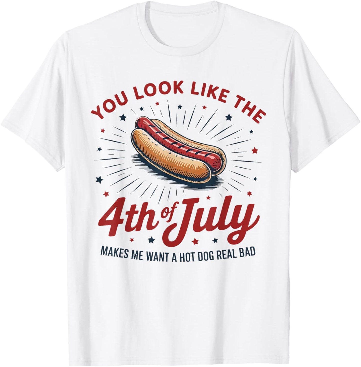You Lock Like The 4th Of July Makes Me Want I Hotdog Real T-Shirt