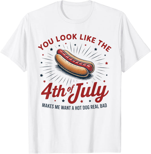 You Lock Like The 4th Of July Makes Me Want I Hotdog Real T-Shirt