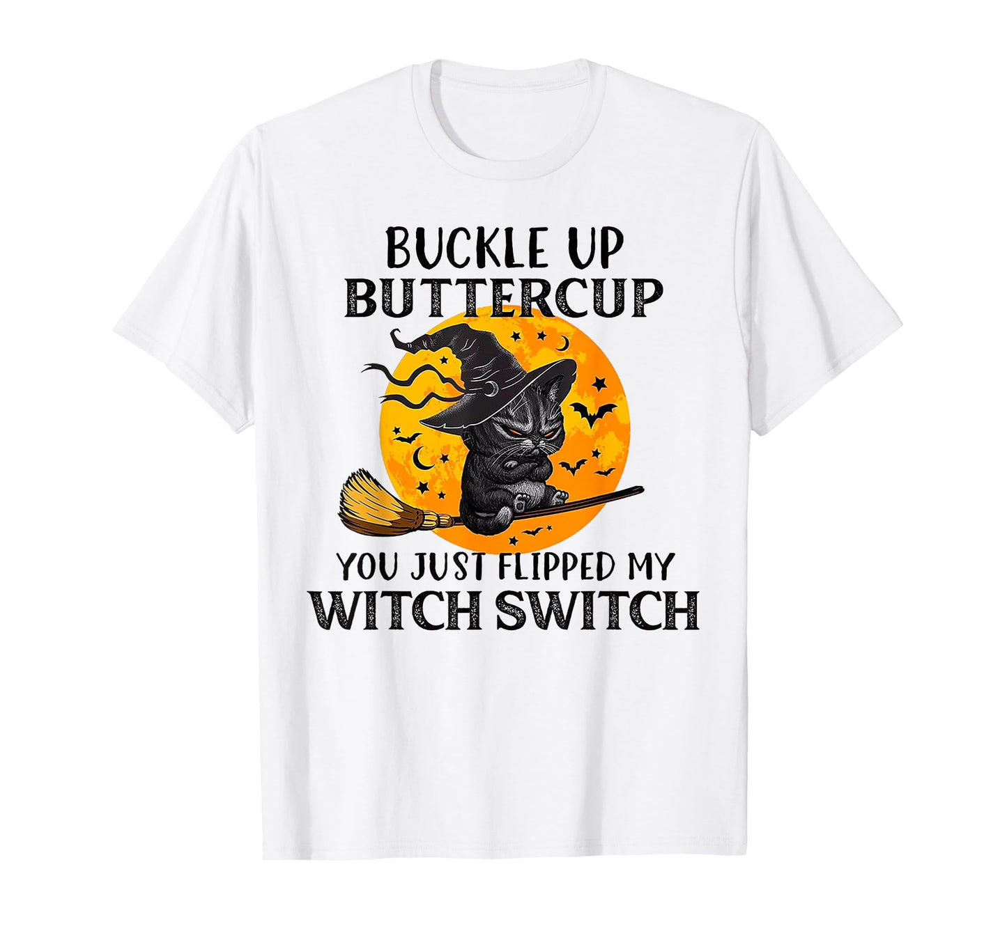 Cat Buckle Up Buttercup You Just Flipped My Witch Switch Men Women T-Shirt