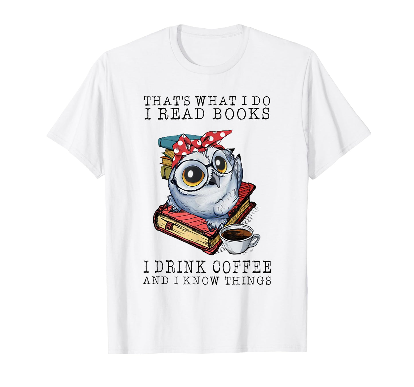 That's What I Do I Read Books I Drink Coffee Owl T-Shirt