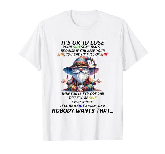 Gnome It's ok to Lose Your Shit Sometimes Because if You kee T-Shirt