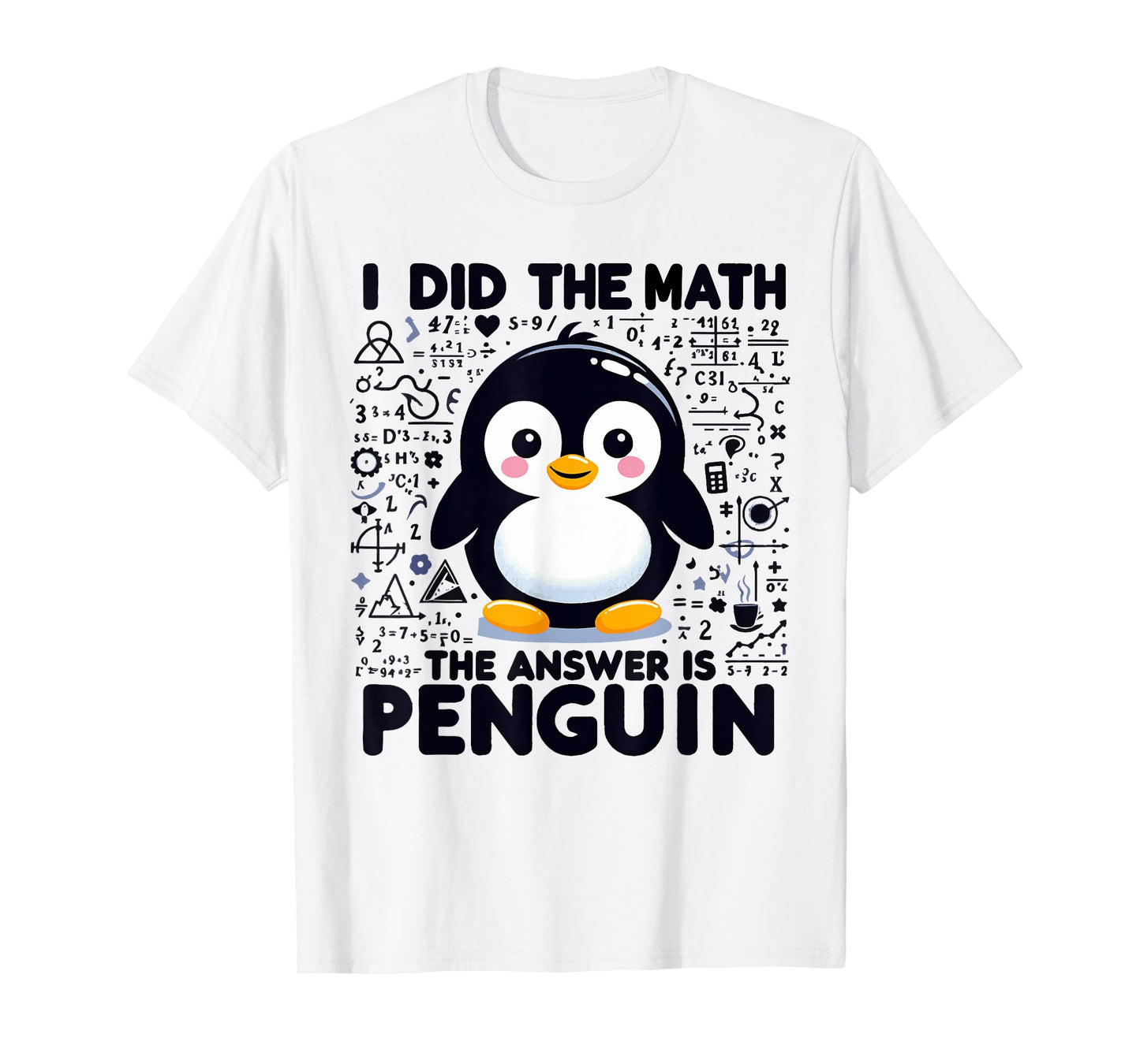 I Did the Math the Answer Is Penguin - Funny Penguin Lover T-Shirt