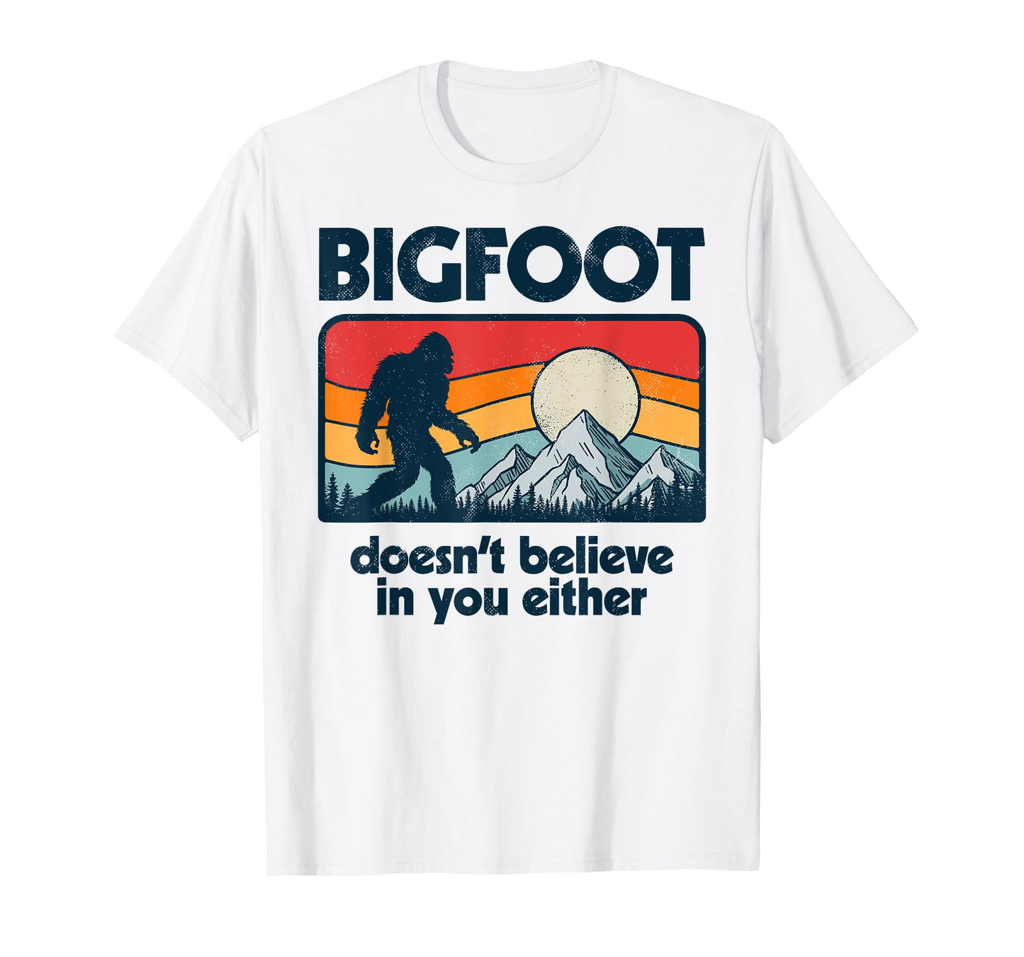 Bigfoot Doesn't Believe In You Either Funny Sasquatch Retro T-Shirt