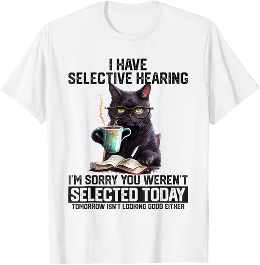 Funny I Have Selective Hearing You Werent Selected Cat Humor T-Shirt