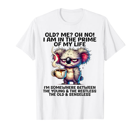 Old? Me? Oh No I'm In The Prime Of My Life Funny Koala Quote T-Shirt