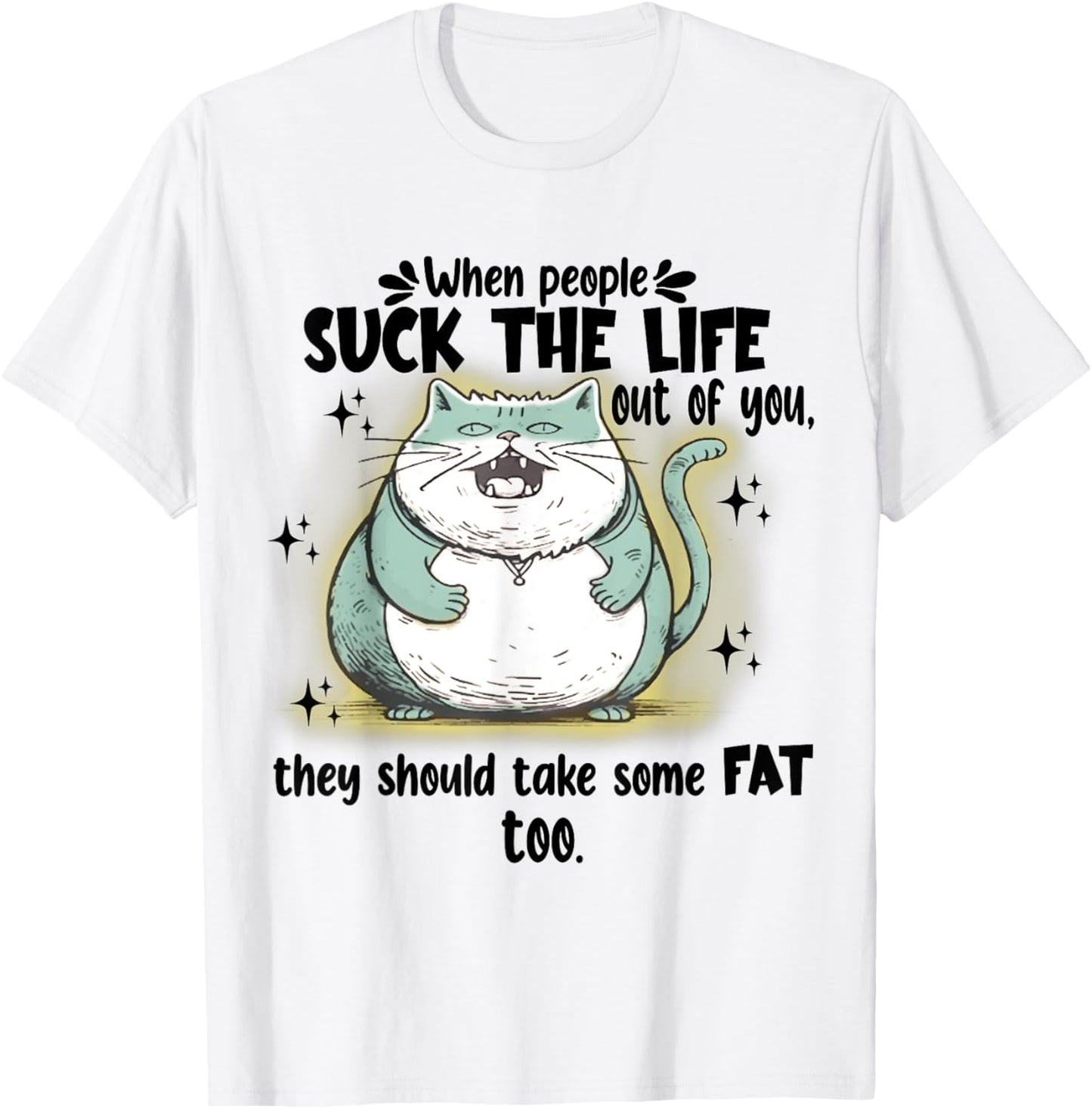 Cat When People Suck The Life Out Of You They Should Take T-Shirt