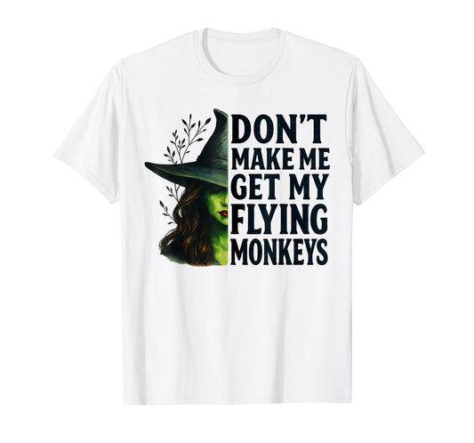 Don't Make Me Get My Flying Monkeys Funny Witch Halloween T-Shirt