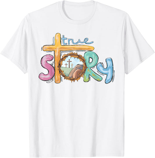 True Story Cross Jesus Easter Day Christians He Is Risen T-Shirt