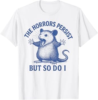The Horrors Persist But So Do I Funny Opossum T-Shirt