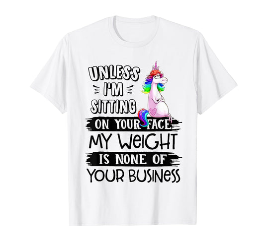 Unless I'm Sitting On Your Face My Weight Unicorn T-Shirt