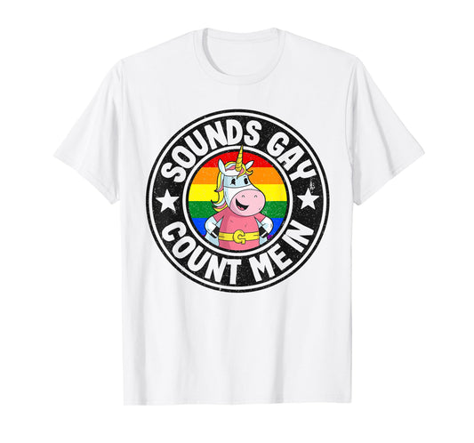 Sounds Gay Count Me In Unicorn Rainbow Flag LGBT Gay Pride T-Shirt