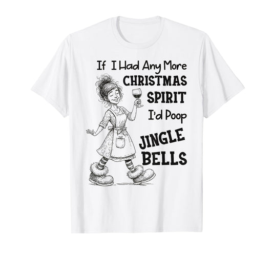 If I Had Any More Christmas Spirit I'd Poop Jingle Bells T-Shirt