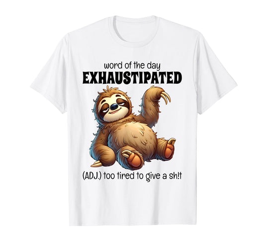 Word Of The Day Exhaustipated Too Tired To Give Sloth Funny T-Shirt