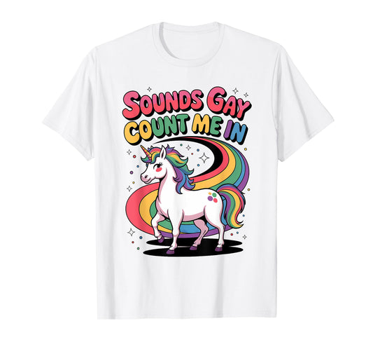 Sounds Gay Count Me In Unicorn Rainbow Flag LGBT Gay Pride T-Shirt