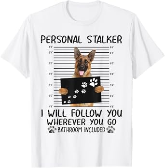 Personal Stalker I Will Follow You German Shepherd Funny T-Shirt