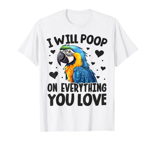 I-Will Poop On Everything-You Love Funny Parrot Lover Macaw T-Shirt