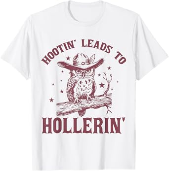 Hootin' Leads To Hollerin' T-Shirt