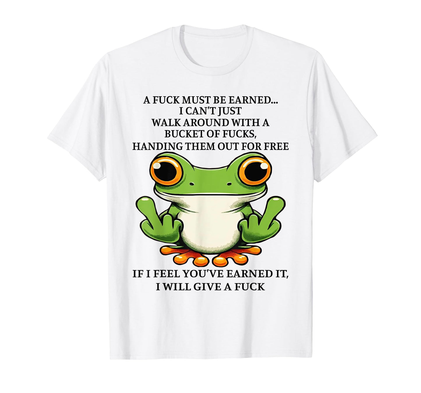 A Fuck Must Be Earned I Can't Just Walk Around With A Bucket T-Shirt