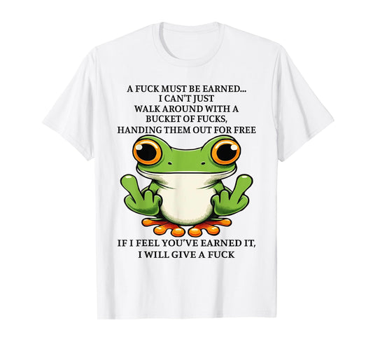 A Fuck Must Be Earned I Can't Just Walk Around With A Bucket T-Shirt