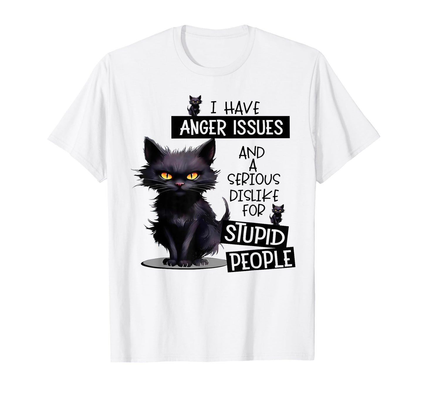 Cat I Have Anger Issues And A Serious Dislike For Stupid Men Women T-Shirt
