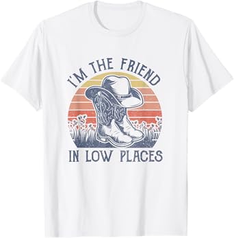 I'm The Friend In Low Places Cowboy Hat Country Music T-Shirt