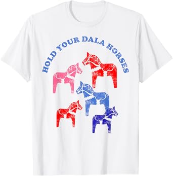 Funny Dala Horse TShirt Hold Your Dala Horses