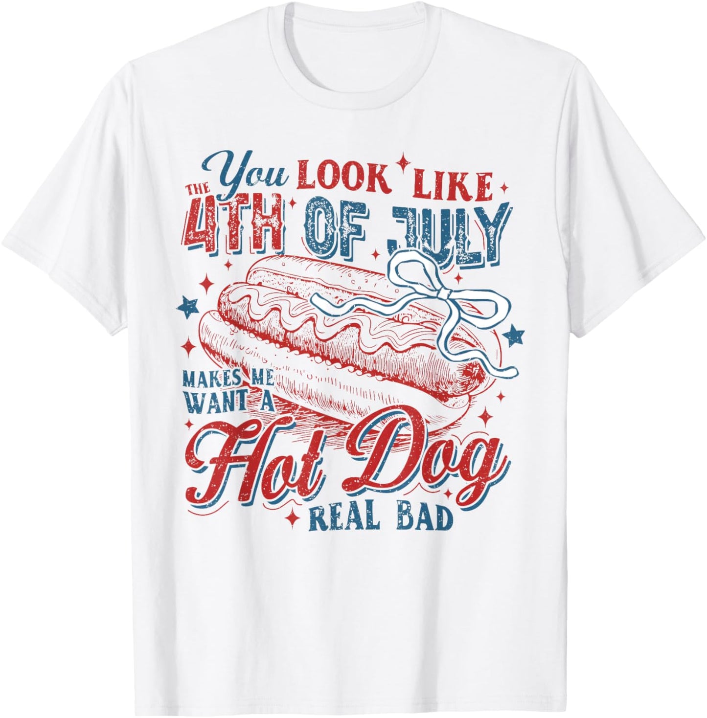 You Look Like The 4th Of July Makes Me Want A Hot Dog T-Shirt