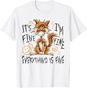 Funny Cat Sayings - It's Fine I'm Fine Everything Is Fine T-Shirt