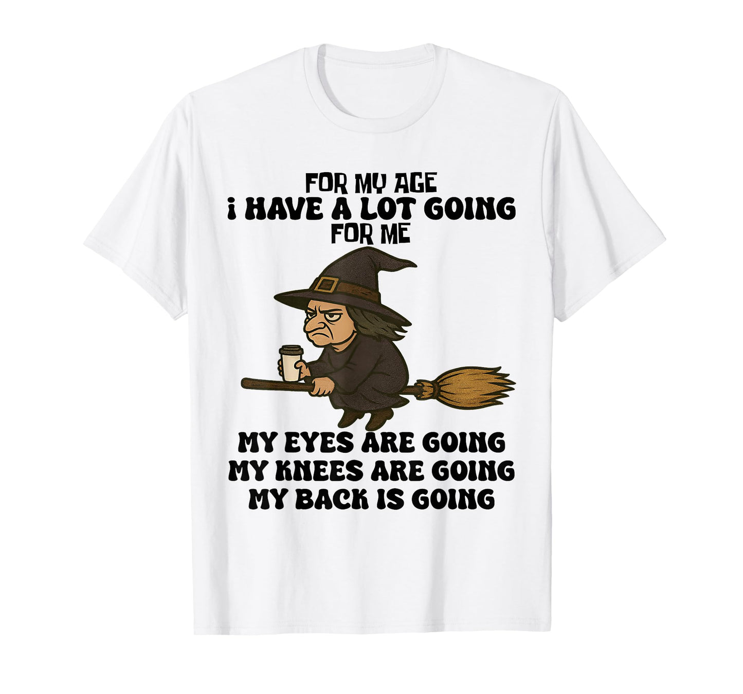 for My Age I Have A Lot Going for Me Funny Witch Halloween T-Shirt