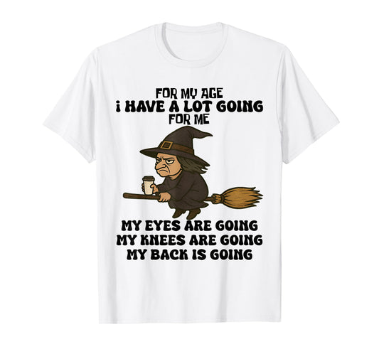 for My Age I Have A Lot Going for Me Funny Witch Halloween T-Shirt