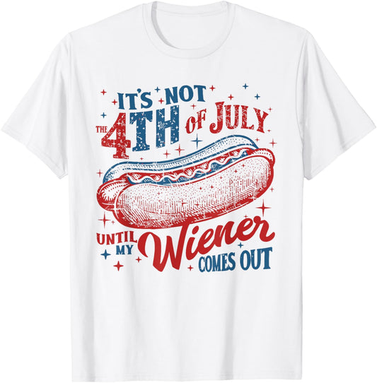 Not 4th July Until My Wiener Come Out Funny Hotdog Men Women T-Shirt