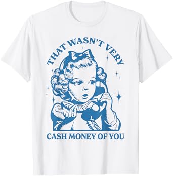That Wasn't Very Cash Money Of You T-Shirt