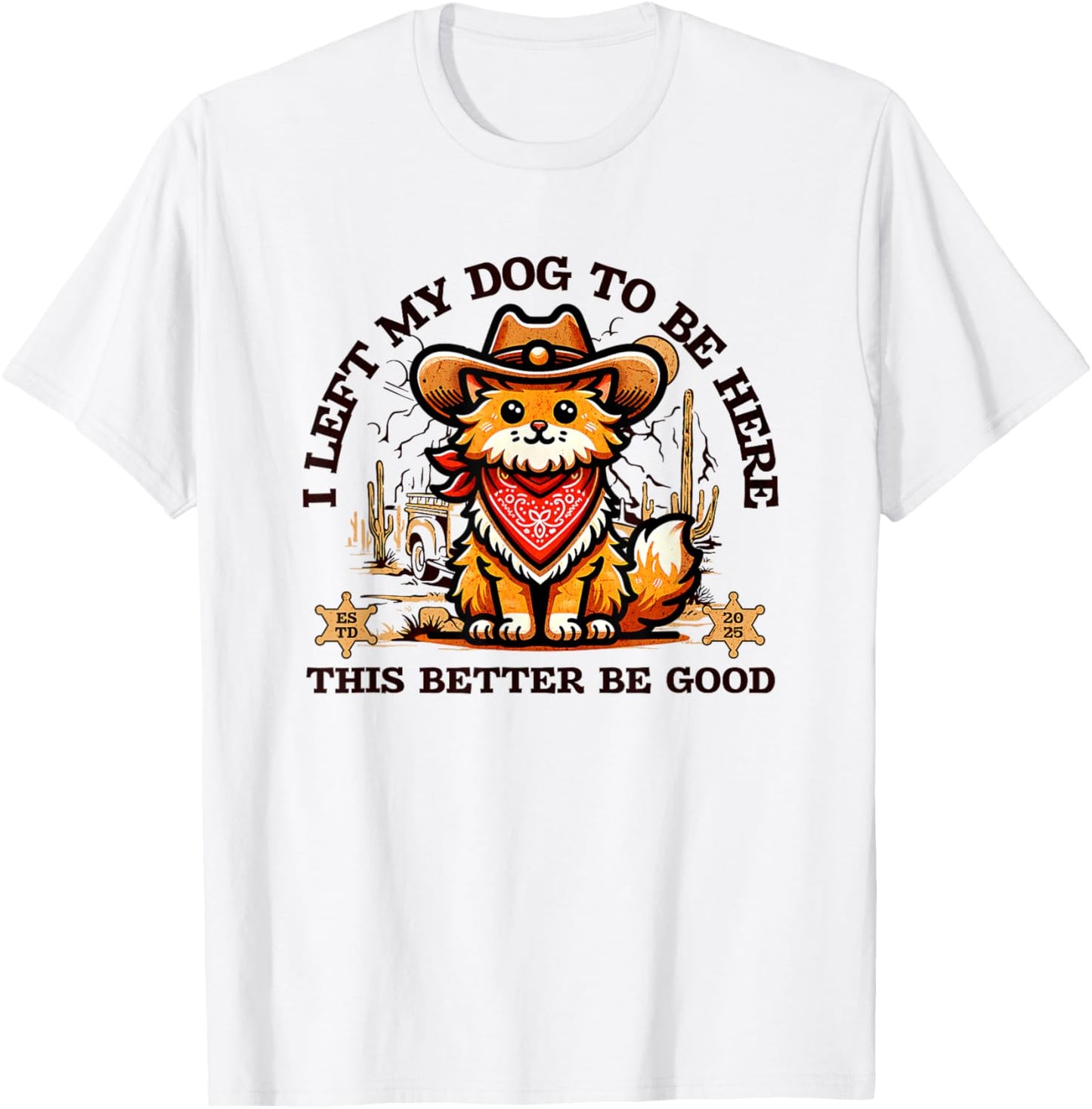 Funny Vintage I Left My Dog To Be Here This Better Be Good T-Shirt