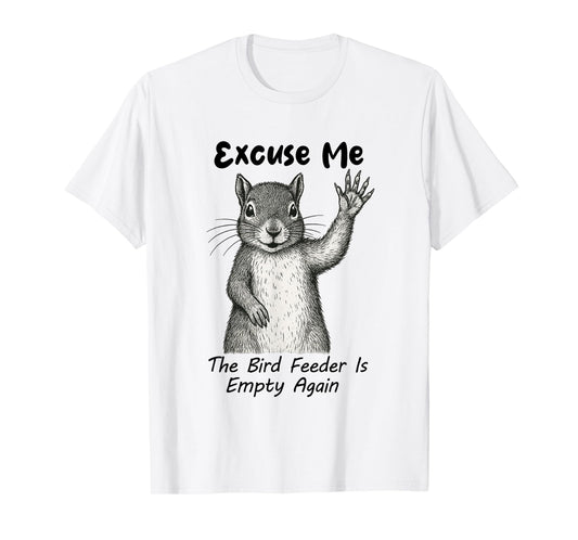 Excuse Me The Bird Feeder Is Empty Again Funny Squirrel T-Shirt