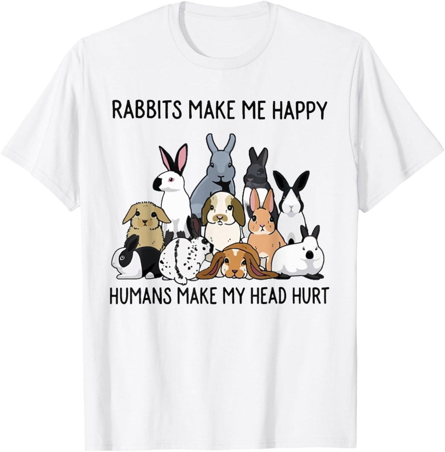 Rabbits Make Me Happy Humans Make My Head Hurt Funny Bunny T-Shirt
