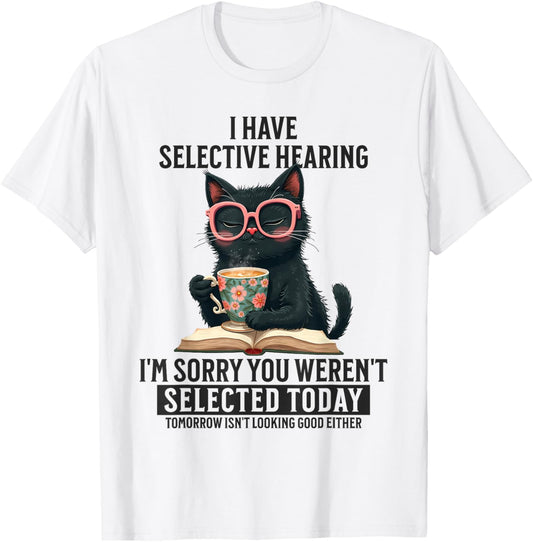 Funny I Have Selective Hearing You Werent Selected Cat Humor T-Shirt